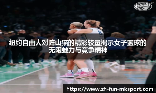 纽约自由人对阵山猫的精彩较量揭示女子篮球的无限魅力与竞争精神
