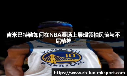 吉米巴特勒如何在NBA赛场上展现领袖风范与不屈精神