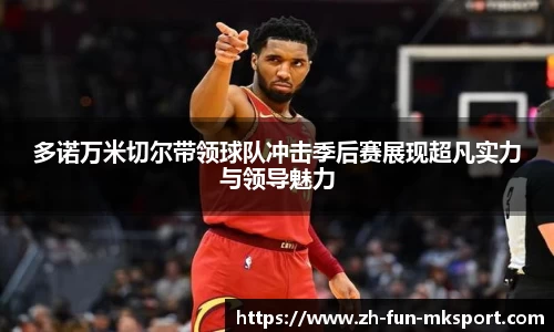 多诺万米切尔带领球队冲击季后赛展现超凡实力与领导魅力