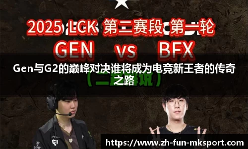 Gen与G2的巅峰对决谁将成为电竞新王者的传奇之路
