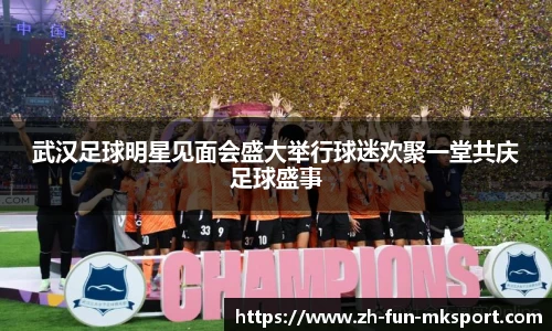 武汉足球明星见面会盛大举行球迷欢聚一堂共庆足球盛事