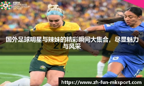 国外足球明星与辣妹的精彩瞬间大集合，尽显魅力与风采